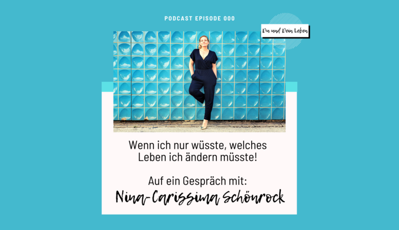 Podcast, Du und Dein Leben, Zitat, Nina-Carissima Schönrock, Leben ändern